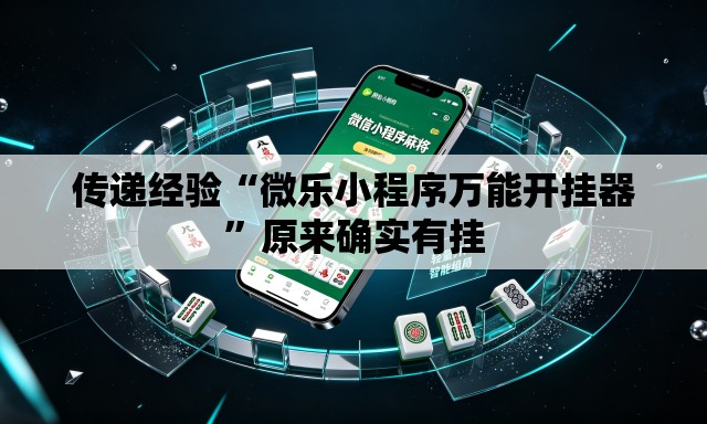 传递经验“微乐小程序万能开挂器”原来确实有挂