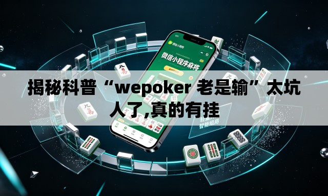 揭秘科普“wepoker 老是输”太坑人了,真的有挂