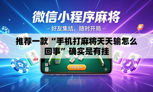 推荐一款“手机打麻将天天输怎么回事”确实是有挂