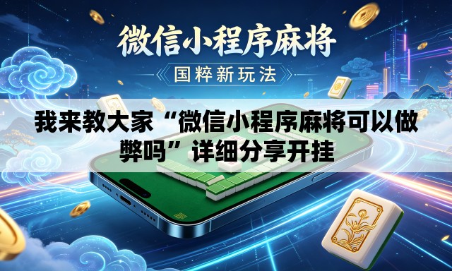 我来教大家“微信小程序麻将可以做弊吗	”详细分享开挂