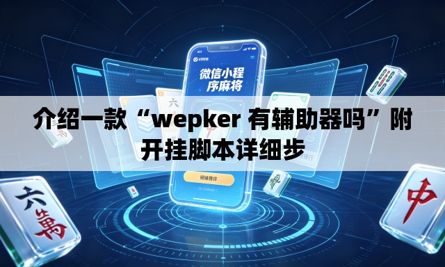 介绍一款“wepker 有辅助器吗	”附开挂脚本详细步
