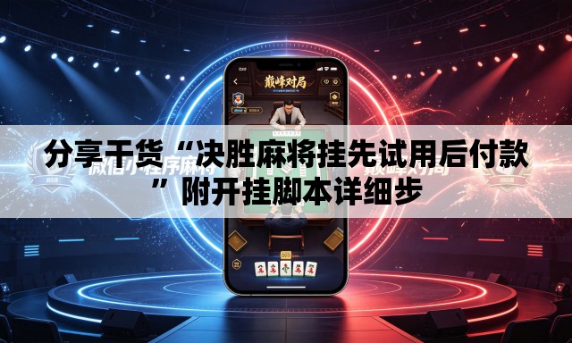 分享干货“决胜麻将挂先试用后付款	”附开挂脚本详细步