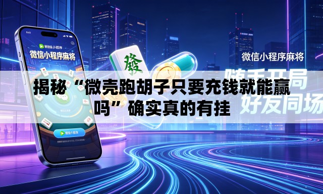 揭秘“微壳跑胡子只要充钱就能赢吗”确实真的有挂