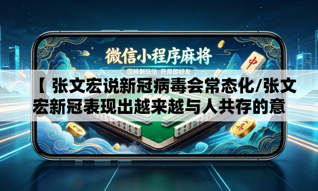 【 张文宏说新冠病毒会常态化/张文宏新冠表现出越来越与人共存的意愿】 【 张文宏说新冠病毒会常态化/张文宏新冠表现出越来越与人共存的意愿】