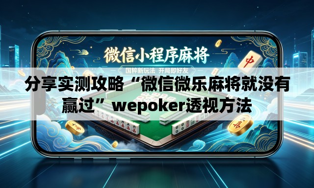 分享实测攻略“微信微乐麻将就没有赢过”wepoker透视方法