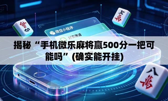 揭秘“手机微乐麻将赢500分一把可能吗	”(确实能开挂)