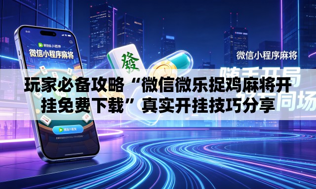 玩家必备攻略“微信微乐捉鸡麻将开挂免费下载”真实开挂技巧分享
