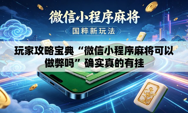 玩家攻略宝典“微信小程序麻将可以做弊吗	”确实真的有挂