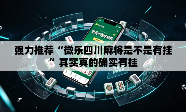 强力推荐“微乐四川麻将是不是有挂”其实真的确实有挂