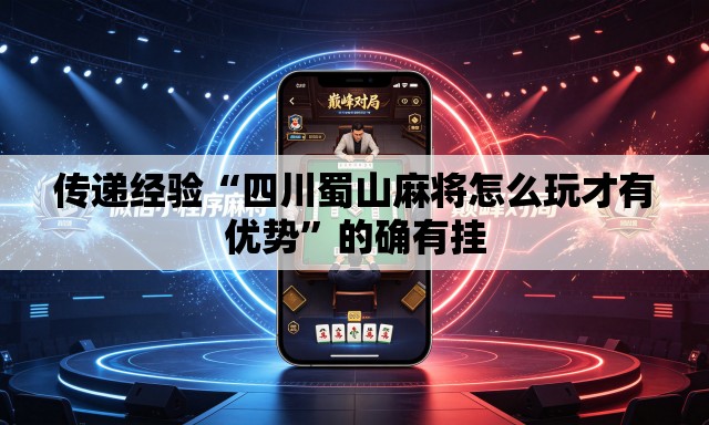 传递经验“四川蜀山麻将怎么玩才有优势	”的确有挂