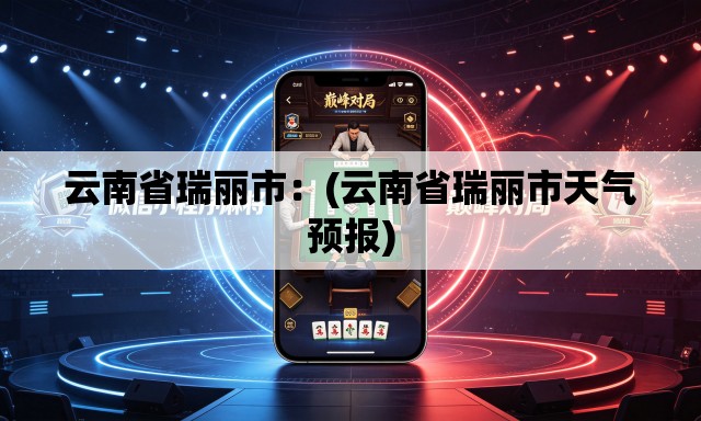 云南省瑞丽市：(云南省瑞丽市天气预报)