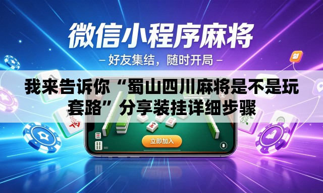 我来告诉你“蜀山四川麻将是不是玩套路	”分享装挂详细步骤