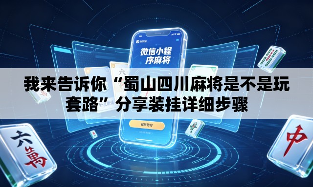 我来告诉你“蜀山四川麻将是不是玩套路”分享装挂详细步骤