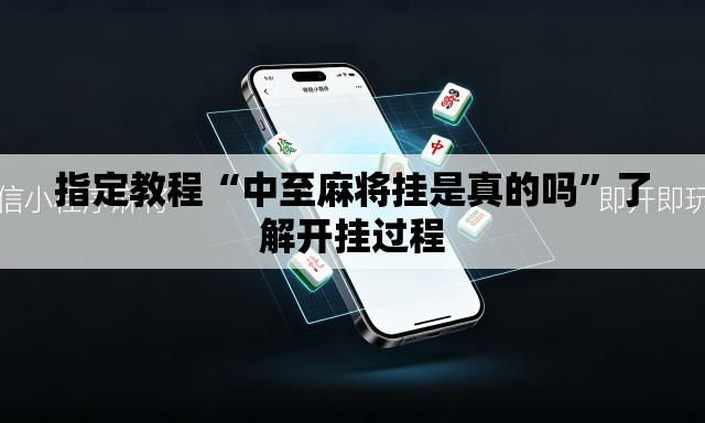 指定教程“中至麻将挂是真的吗”了解开挂过程