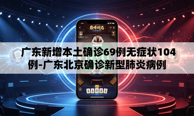  广东新增本土确诊69例无症状104例-广东北京确诊新型肺炎病例