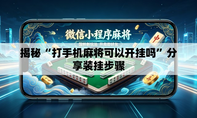 揭秘“打手机麻将可以开挂吗”分享装挂步骤