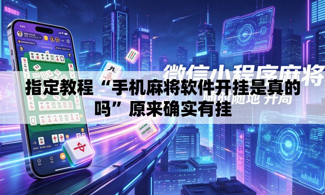 指定教程“手机麻将软件开挂是真的吗”原来确实有挂