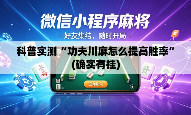 科普实测“功夫川麻怎么提高胜率	”(确实有挂)