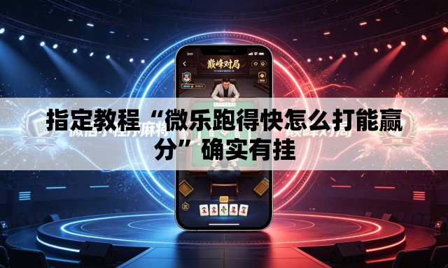 指定教程“微乐跑得快怎么打能赢分”确实有挂