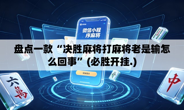 盘点一款“决胜麻将打麻将老是输怎么回事”(必胜开挂.)