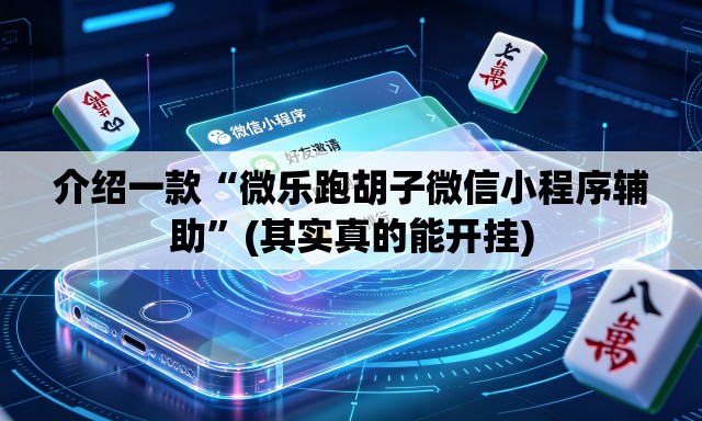 介绍一款“微乐跑胡子微信小程序辅助	”(其实真的能开挂)