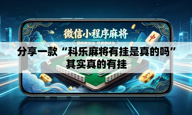 分享一款“科乐麻将有挂是真的吗	”其实真的有挂