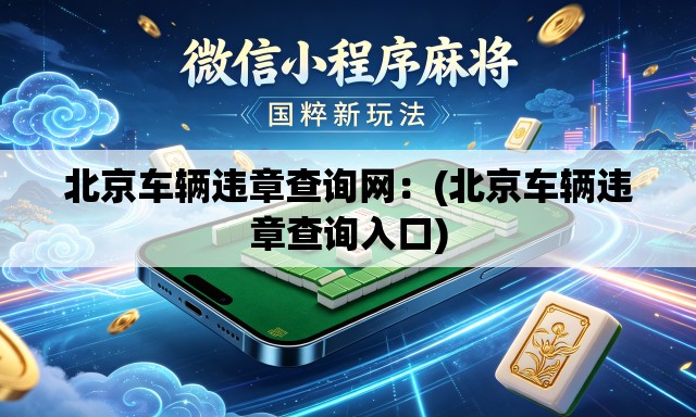 北京车辆违章查询网:(北京车辆违章查询入口) 北京车辆违章查询网:(北京车辆违章查询入口)