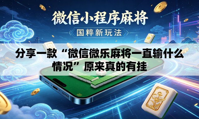 分享一款“微信微乐麻将一直输什么情况”原来真的有挂