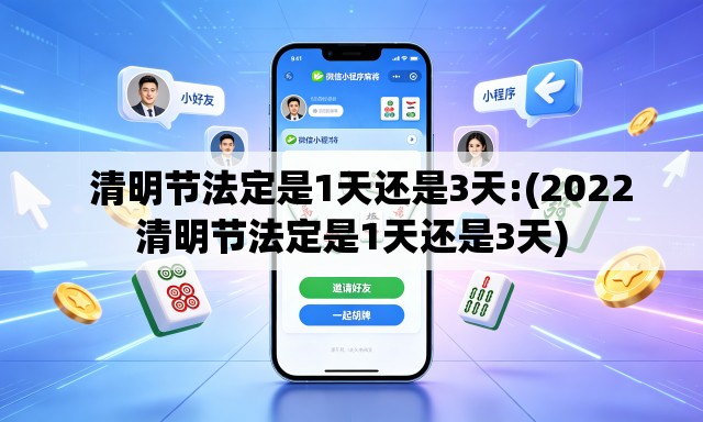 清明节法定是1天还是3天:(2022清明节法定是1天还是3天) 清明节法定是1天还是3天:(2022清明节法定是1天还是3天)