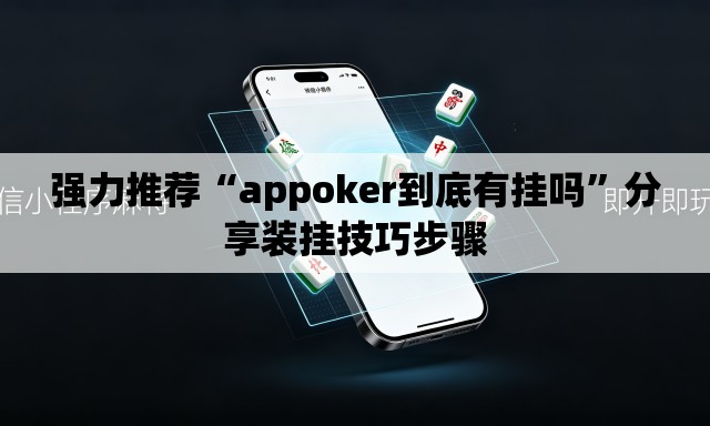 强力推荐“appoker到底有挂吗”分享装挂技巧步骤