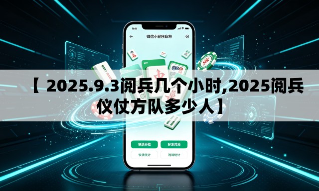 【 2025.9.3阅兵几个小时,2025阅兵仪仗方队多少人】 【 2025.9.3阅兵几个小时,2025阅兵仪仗方队多少人】
