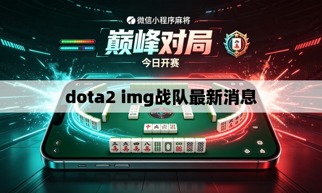 dota2 img战队最新消息 dota2 img战队最新消息