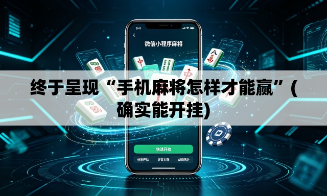 终于呈现“手机麻将怎样才能赢”(确实能开挂)
