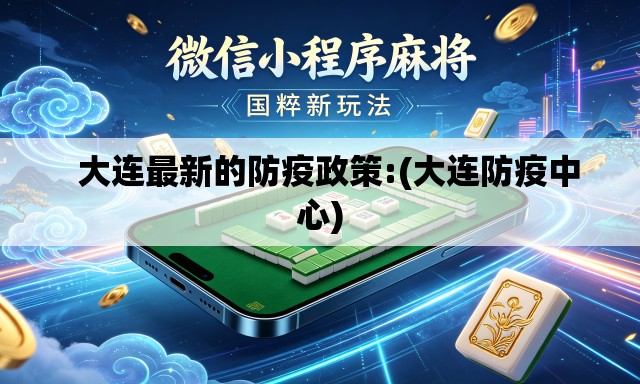 大连最新的防疫政策:(大连防疫中心) 大连最新的防疫政策:(大连防疫中心)