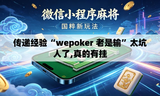 传递经验“wepoker 老是输	”太坑人了,真的有挂