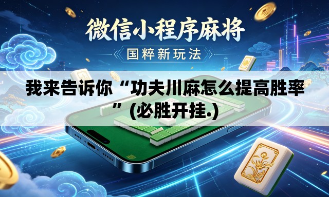 我来告诉你“功夫川麻怎么提高胜率”(必胜开挂.)