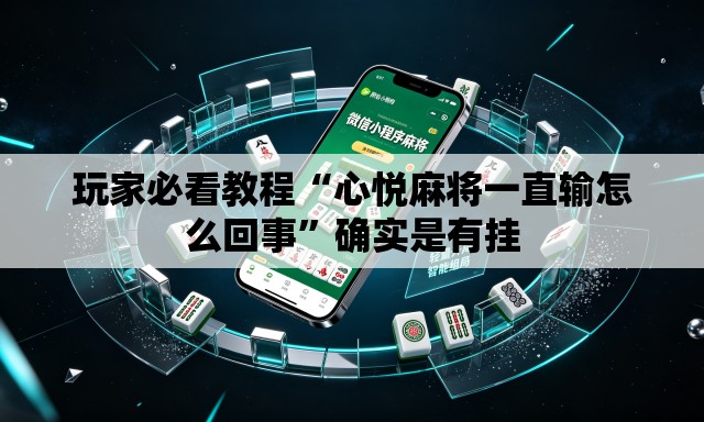 玩家必看教程“心悦麻将一直输怎么回事	”确实是有挂