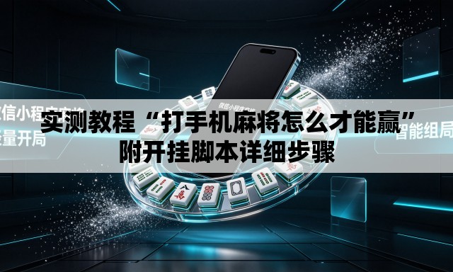实测教程“打手机麻将怎么才能赢	”附开挂脚本详细步骤