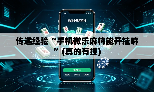 传递经验“手机微乐麻将能开挂嘛”(真的有挂)