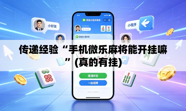 传递经验“手机微乐麻将能开挂嘛”(真的有挂)