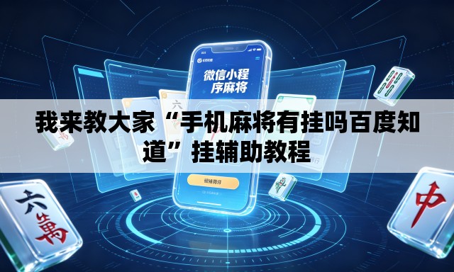 我来教大家“手机麻将有挂吗百度知道”挂辅助教程