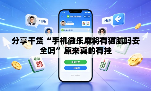 分享干货“手机微乐麻将有猫腻吗安全吗	”原来真的有挂
