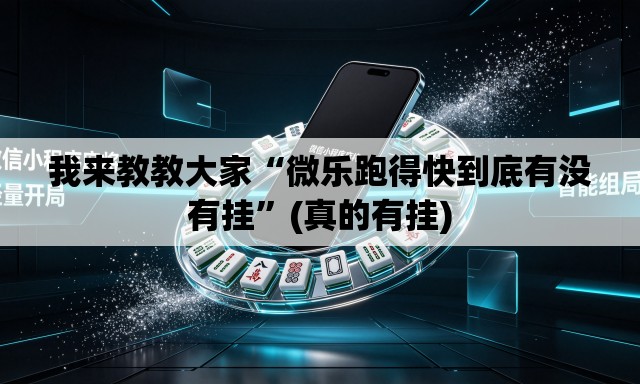 我来教教大家“微乐跑得快到底有没有挂”(真的有挂)