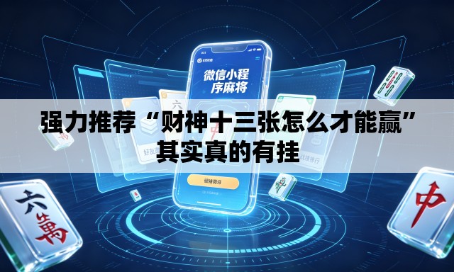 强力推荐“财神十三张怎么才能赢”其实真的有挂