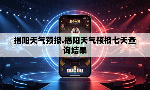 揭阳天气预报.揭阳天气预报七天查询结果