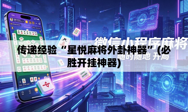 传递经验“星悦麻将外卦神器”(必胜开挂神器)