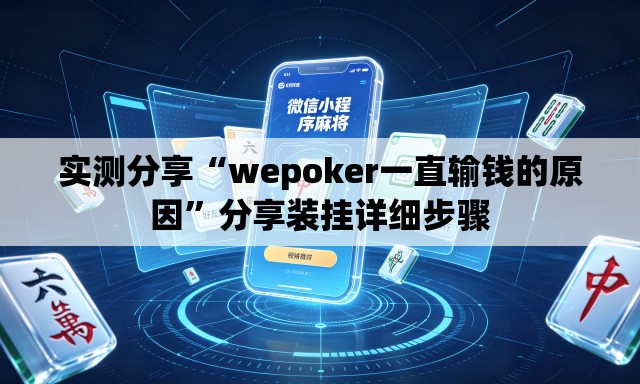 实测分享“wepoker一直输钱的原因	”分享装挂详细步骤