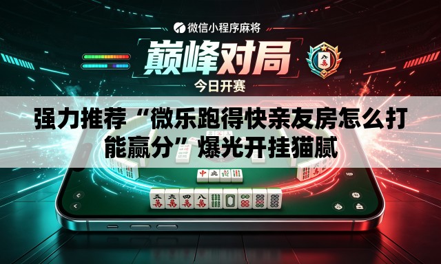 强力推荐“微乐跑得快亲友房怎么打能赢分”爆光开挂猫腻