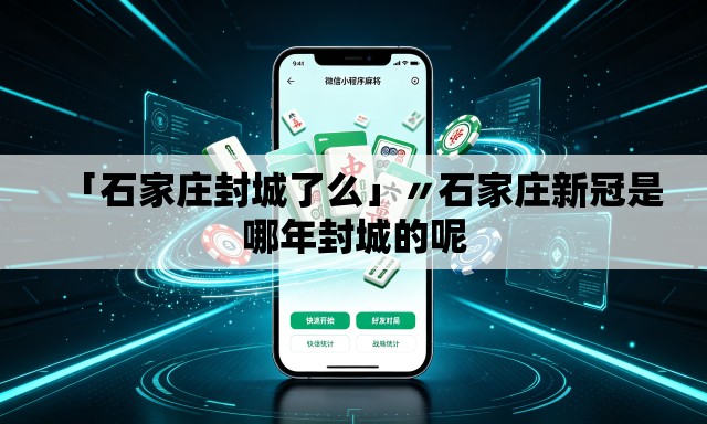 「石家庄封城了么」〃石家庄新冠是哪年封城的呢