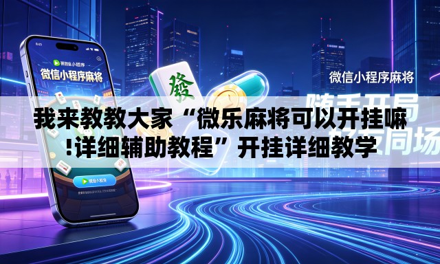 我来教教大家“微乐麻将可以开挂嘛!详细辅助教程	”开挂详细教学